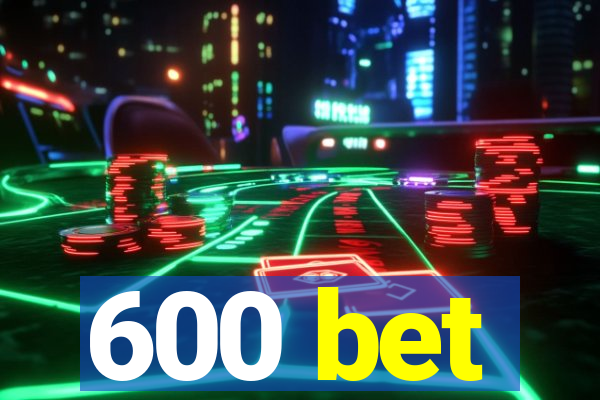 600 bet